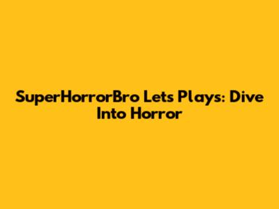 SuperHorrorBro Let's Plays: Dive Into Horror