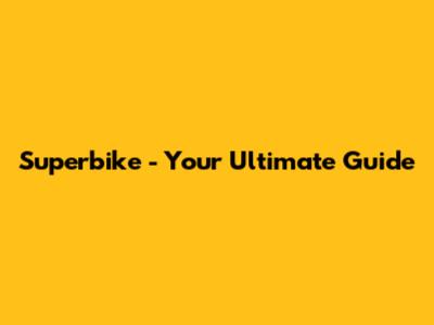 Superbike - Your Ultimate Guide
