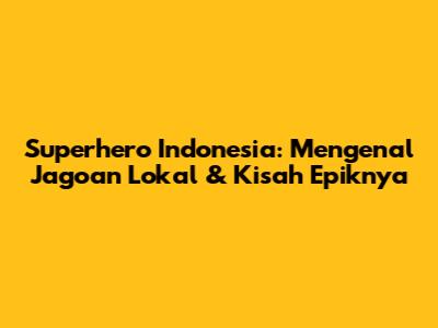 Superhero Indonesia: Mengenal Jagoan Lokal & Kisah Epiknya