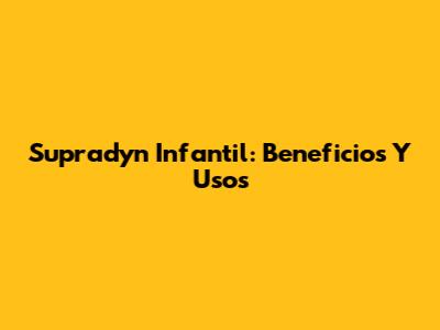 Supradyn Infantil: Beneficios Y Usos