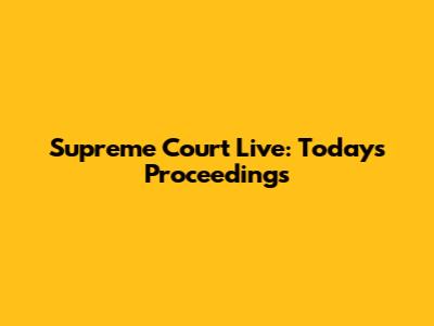 Supreme Court Live: Today's Proceedings