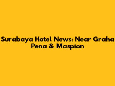 Surabaya Hotel News: Near Graha Pena & Maspion