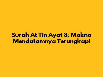 Surah At Tin Ayat 8: Makna Mendalamnya Terungkap!