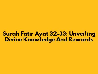 Surah Fatir Ayat 32-33: Unveiling Divine Knowledge And Rewards