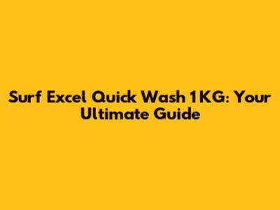 Surf Excel Quick Wash 1 KG: Your Ultimate Guide