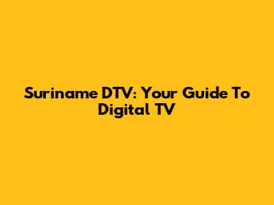 Suriname DTV: Your Guide To Digital TV