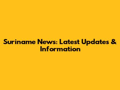 Suriname News: Latest Updates & Information