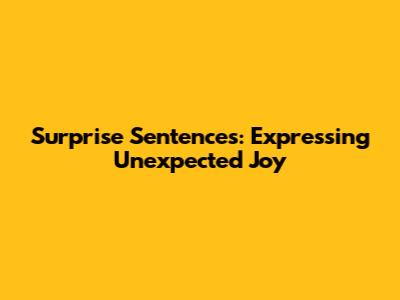 Surprise Sentences: Expressing Unexpected Joy