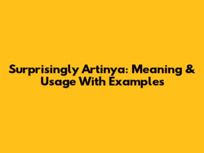 Surprisingly Artinya: Meaning & Usage With Examples