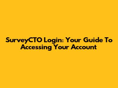 SurveyCTO Login: Your Guide To Accessing Your Account