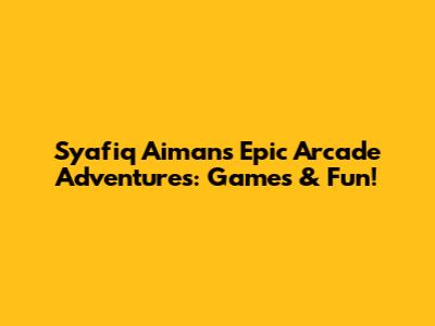 Syafiq Aiman's Epic Arcade Adventures: Games & Fun!