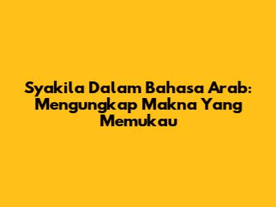 Syakila Dalam Bahasa Arab: Mengungkap Makna Yang Memukau