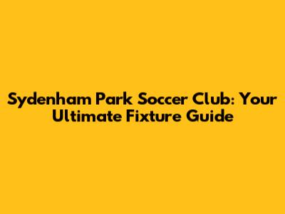 Sydenham Park Soccer Club: Your Ultimate Fixture Guide