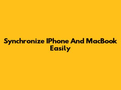 Synchronize IPhone And MacBook Easily