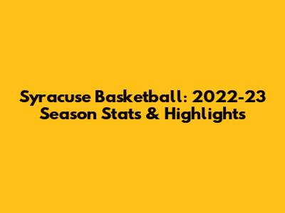 Syracuse Basketball: 2022-23 Season Stats & Highlights