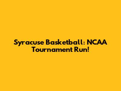 Syracuse Basketball: NCAA Tournament Run!