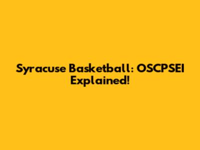 Syracuse Basketball: OSCPSEI Explained!