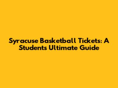 Syracuse Basketball Tickets: A Student's Ultimate Guide