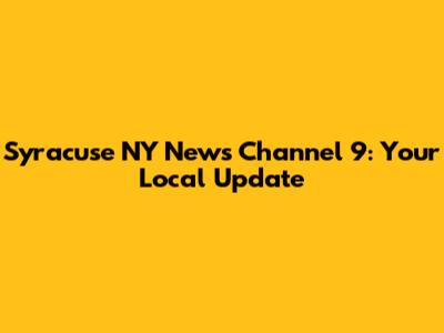 Syracuse NY News Channel 9: Your Local Update