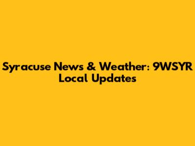 Syracuse News & Weather: 9WSYR Local Updates