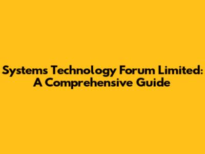 Systems Technology Forum Limited: A Comprehensive Guide