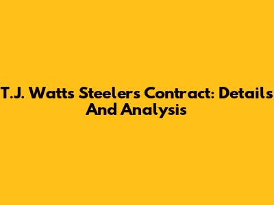 T.J. Watt's Steelers Contract: Details And Analysis