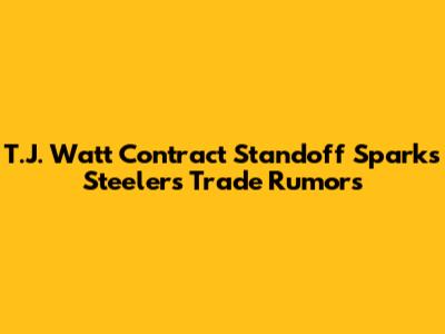 T.J. Watt Contract Standoff Sparks Steelers Trade Rumors