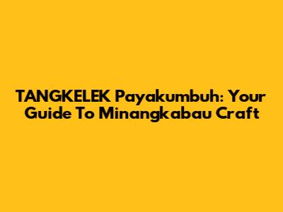 TANGKELEK Payakumbuh: Your Guide To Minangkabau Craft