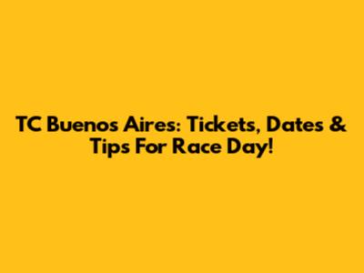 TC Buenos Aires: Tickets, Dates & Tips For Race Day!
