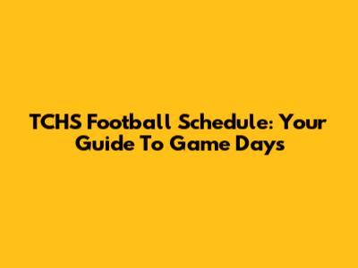 TCHS Football Schedule: Your Guide To Game Days