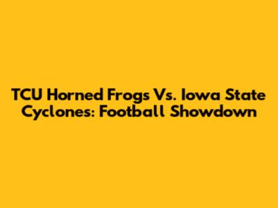 TCU Horned Frogs Vs. Iowa State Cyclones: Football Showdown