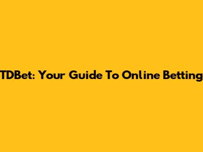 TDBet: Your Guide To Online Betting