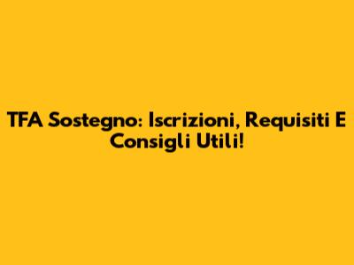 TFA Sostegno: Iscrizioni, Requisiti E Consigli Utili!