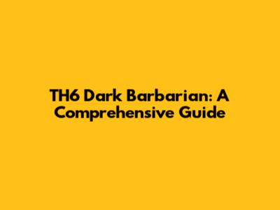 TH6 Dark Barbarian: A Comprehensive Guide