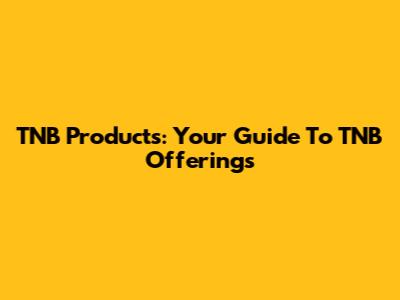 TNB Products: Your Guide To TNB Offerings