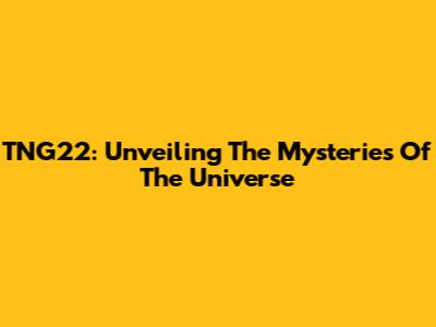 TNG22: Unveiling The Mysteries Of The Universe