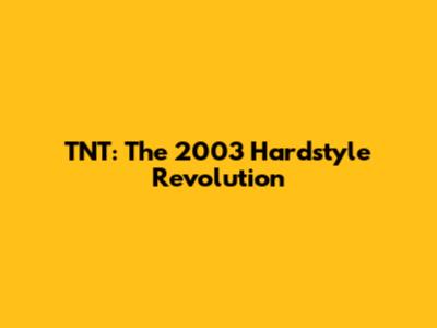 TNT: The 2003 Hardstyle Revolution