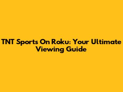 TNT Sports On Roku: Your Ultimate Viewing Guide