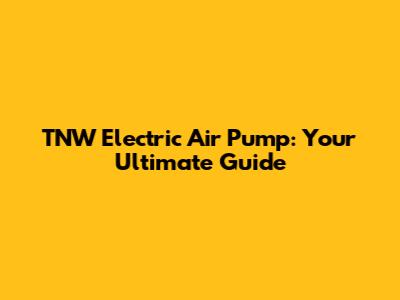 TNW Electric Air Pump: Your Ultimate Guide