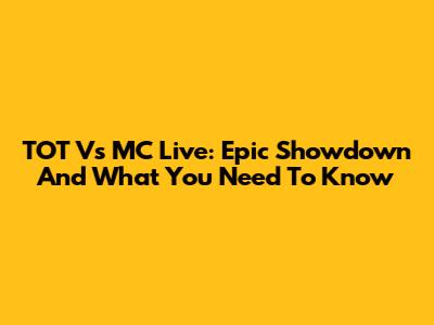 TOT Vs MC Live: Epic Showdown And What You Need To Know