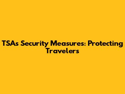 TSA's Security Measures: Protecting Travelers