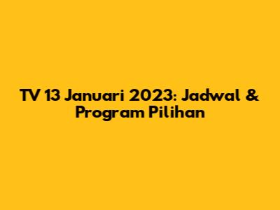 TV 13 Januari 2023: Jadwal & Program Pilihan