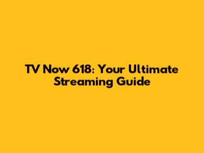 TV Now 618: Your Ultimate Streaming Guide