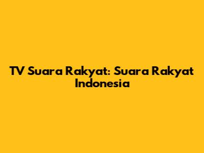 TV Suara Rakyat: Suara Rakyat Indonesia