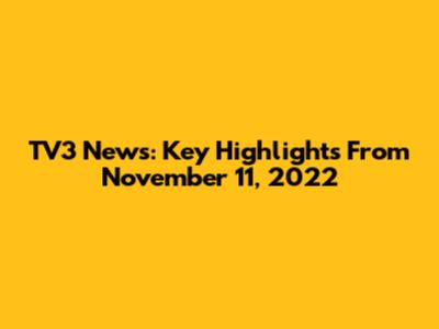 TV3 News: Key Highlights From November 11, 2022