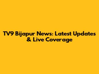 TV9 Bijapur News: Latest Updates & Live Coverage