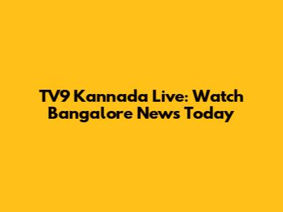 TV9 Kannada Live: Watch Bangalore News Today