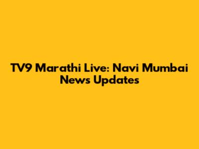 TV9 Marathi Live: Navi Mumbai News Updates