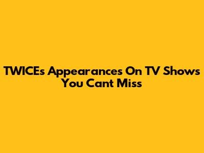 TWICE's Appearances On TV Shows You Can't Miss