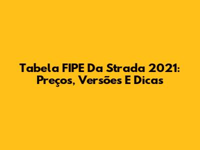 Tabela FIPE Da Strada 2021: Preços, Versões E Dicas